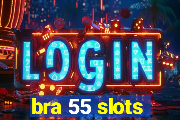 bra 55 slots